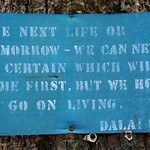 The next life or tomorrow - we can never be certain which will come first. But we hope to go on living.