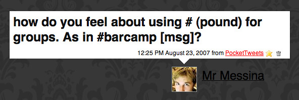 Twitter / Mr Messina: how do you feel about using # (pound) for groups. As in #barcamp [msg]?