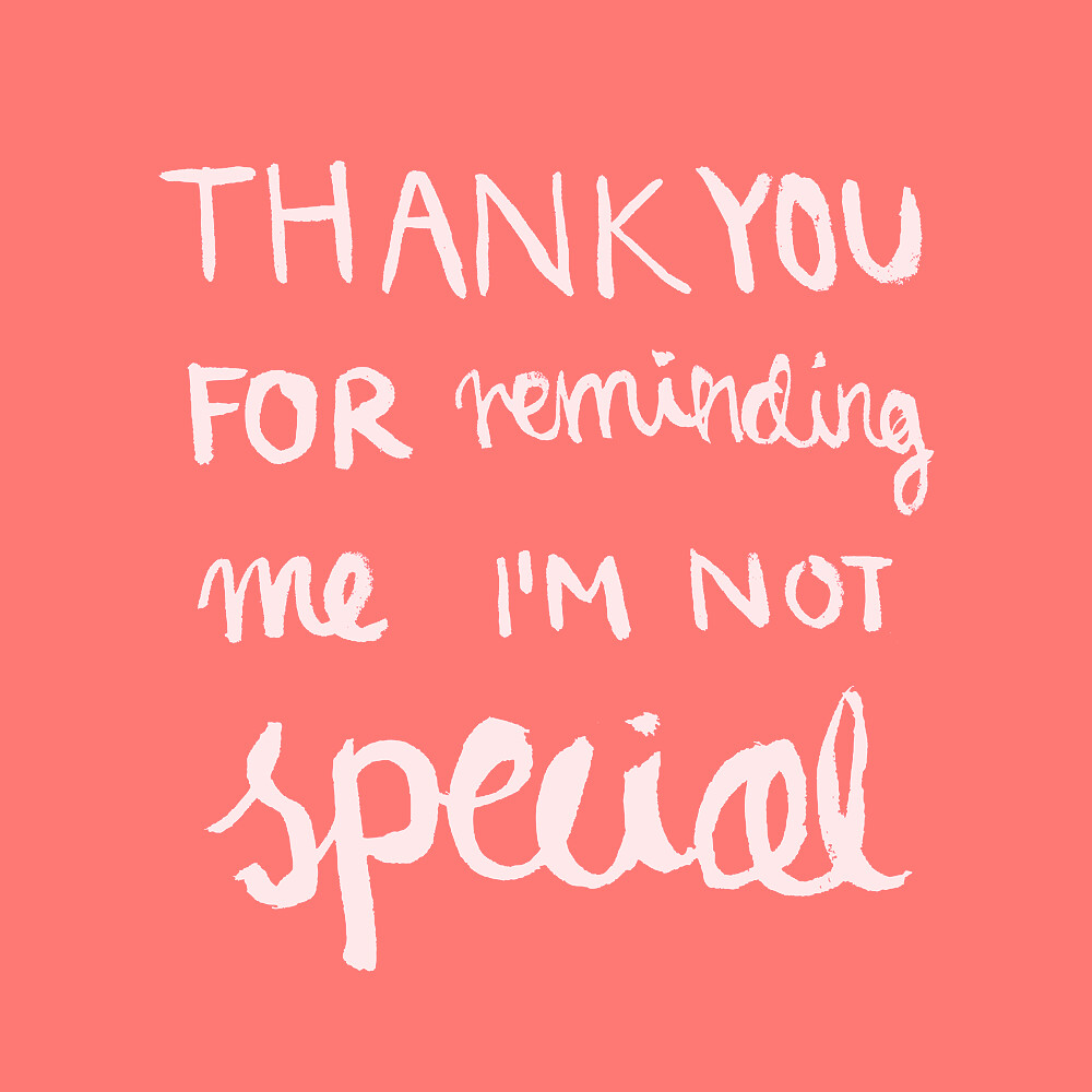 Thank you my life. You are not Special. I'M not Special. Not for you. And i'm for you.
