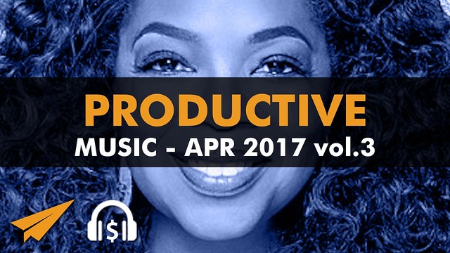 Productive Music Playlist (1.5 hrs) - April 2017 vol.3 - #EntVibes