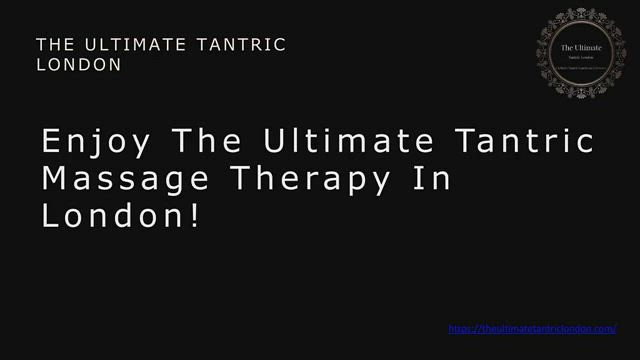 Enjoy The Ultimate Tantric Massage Therapy In London