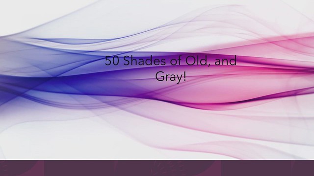 50 shades of old and gray Part 3
