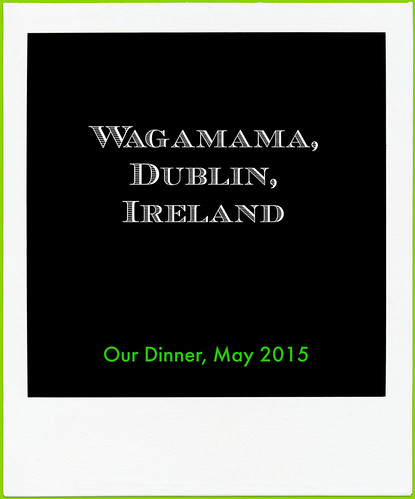 || Our Dinner @ Wagamama || Dublin || Ireland || May 2015 || | by || UggBoy♥UggGirl || PHOTO || WORLD || TRAVEL ||