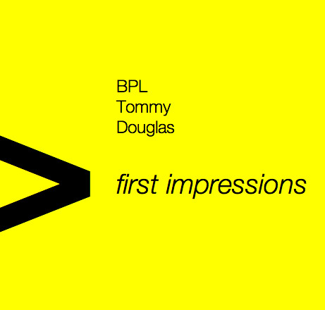 BPL TOMMY DOUGLAS > FIRST IMPRESSIONS