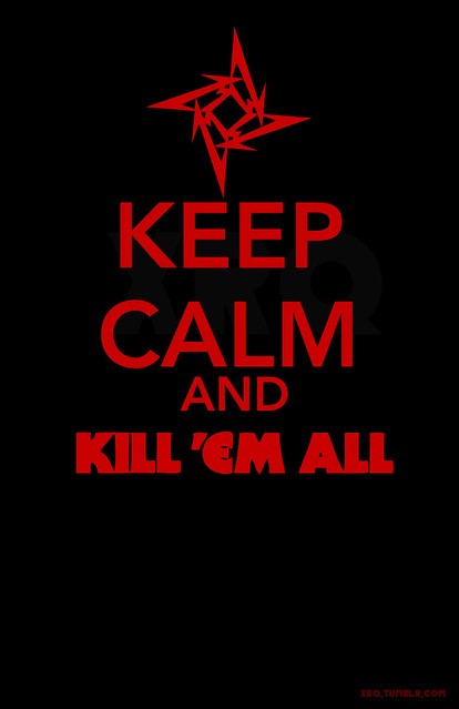 Keep Calm and Kill 'em all