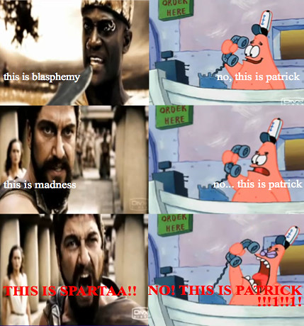 THIS. IS. PATRICK., Noticed the this is sparta meme was jus…