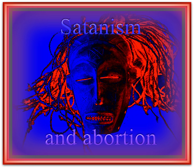 Satanism and abortion.