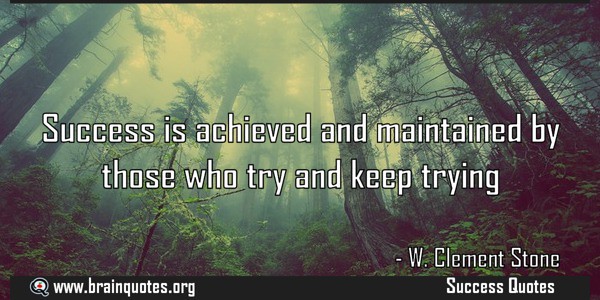 Success is achieved and maintained by those who try and keep trying