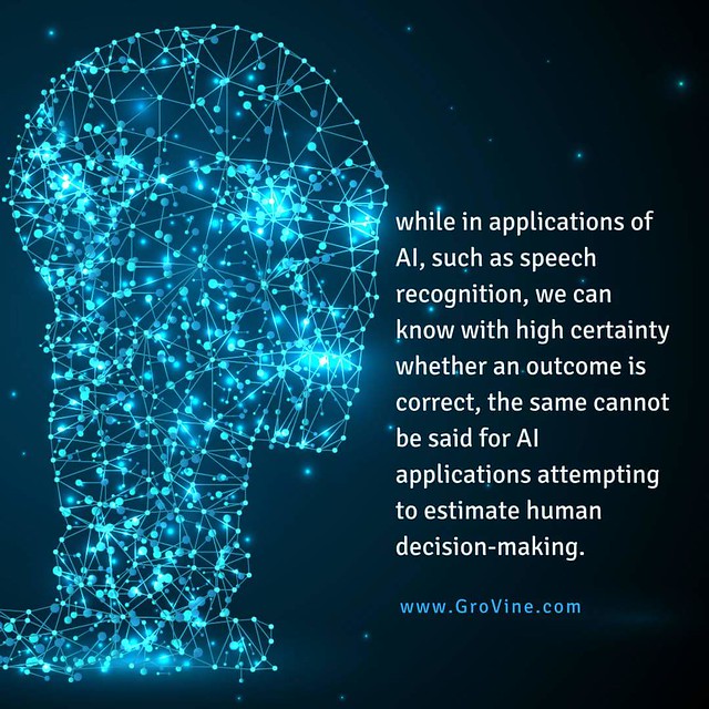 While in applications of AI, such as speech recognition, we can know with high certainty whether an outcome is correct, the same cannot be said for AI applications attempting to estimate human decision-making. Source: http://amp.weforum.org/agenda/2017/10