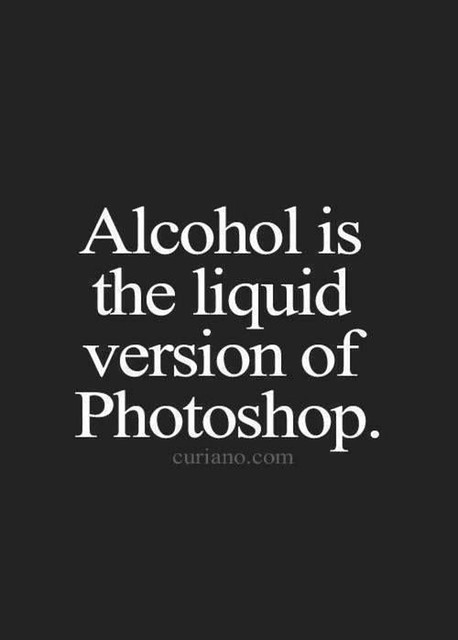 Funny Quotes : Alcohol is the liquid version of photoshop.… | Flickr
