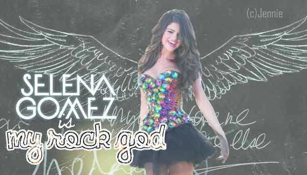 Selena gomez is My Rock God