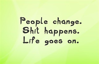 People Change Shit Happens Life Goes On Super Quotes Photo Flickr