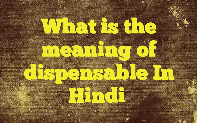 What Is The Meaning Of Dispensable In Hindi Meaning Of Dis Flickr
