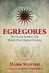 Egregores: The Occult Entities That Watch Over Human Destiny - Mark Stavish, James Wasserman