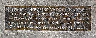 Robert Taylour, sometymes farmour of Desninge Hall, who departed owt of this mortall lyfe the XVIIth of Febr ADni 1586 and of the Reigne of Q Eliz: 29