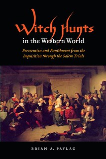 Witch Hunts in the Western World: Persecution and Punishment from the Inquisition through the Salem Trials -  Brian A. Pavlac