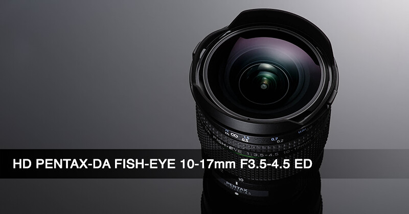 HD PENTAX-DA FISH-EYE 10-17mm F3.5-4.5 ED announced!