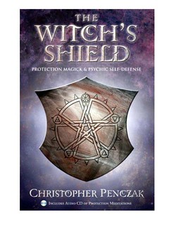 The Witch’s Shield: Protection Magick and Psychic Self-Defense - Christopher Penczak