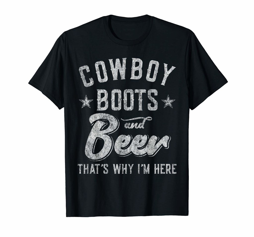 Cowboy Boots and Beer That’s Why I’m Here Men T-Shirt | Flickr