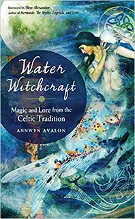 Water Witchcraft: Magic and Lore from the Celtic Tradition - Annwyn Avalon 