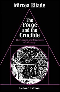 The Forge and the Crucible: The Origins and Structures of Alchemy -  Mircea Eliade