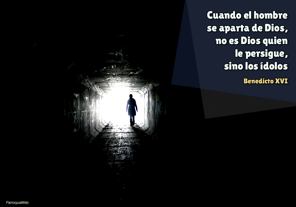 Cuando el hombre se aparta de Dios, no es Dios quien le persigue, sino los ídolos – Benedicto XVI