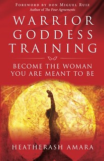 Warrior Goddess Training: Become the Woman You Are Meant to Be - HeatherAsh Amara, Miguel Ruiz