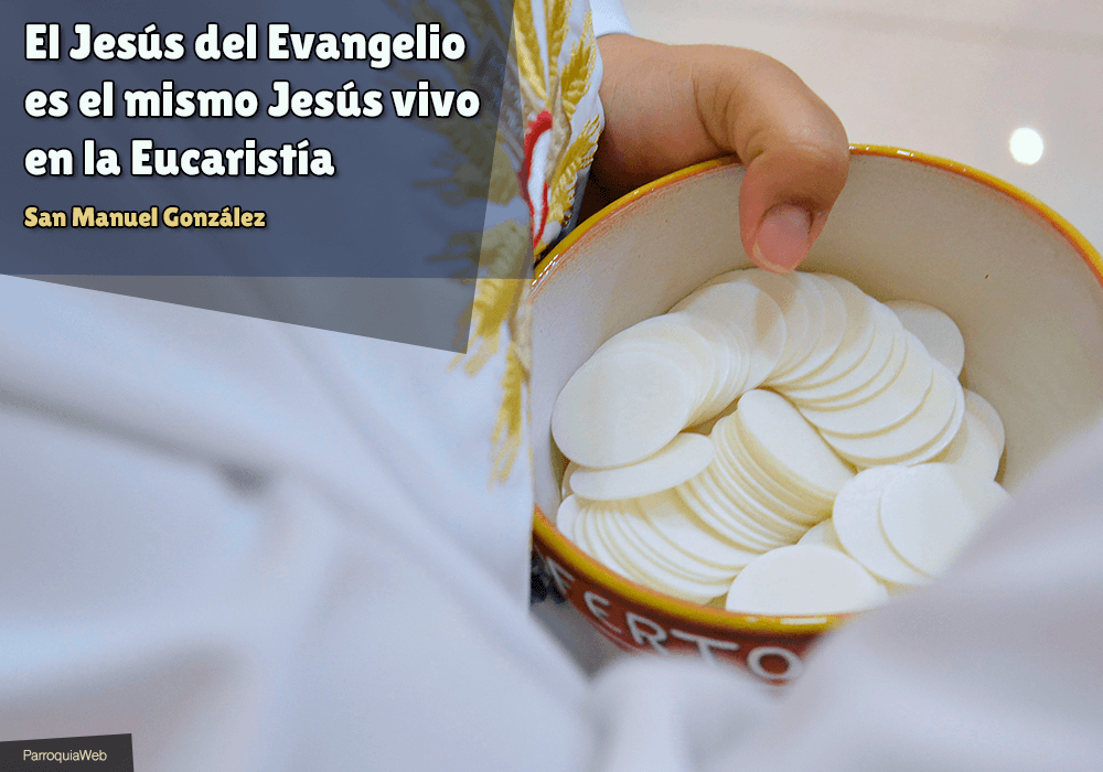El Jesús del Evangelio es el mismo Jesús vivo en la Eucaristía - San Manuel González