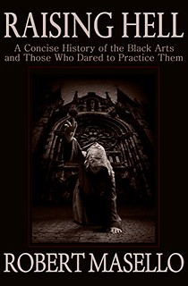 Raising Hell: A Concise History of the Black Arts and Those Who Dared to Practice Them - Robert Masello