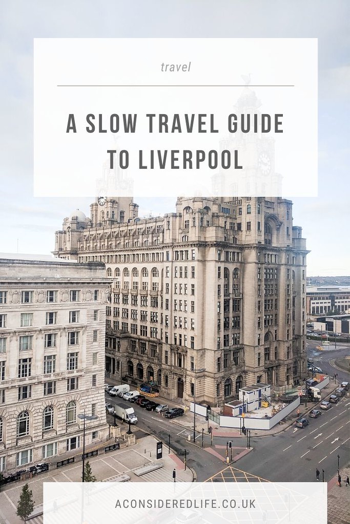 A Slow Travel Guide To Liverpool