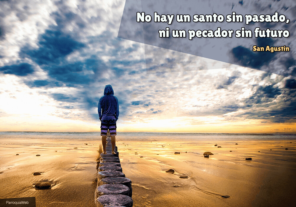 No hay un santo sin pasado, ni un pecador sin futuro - San Agustín