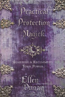 Practical Protection Magick: Guarding & Reclaiming Your Power - Ellen Dugan