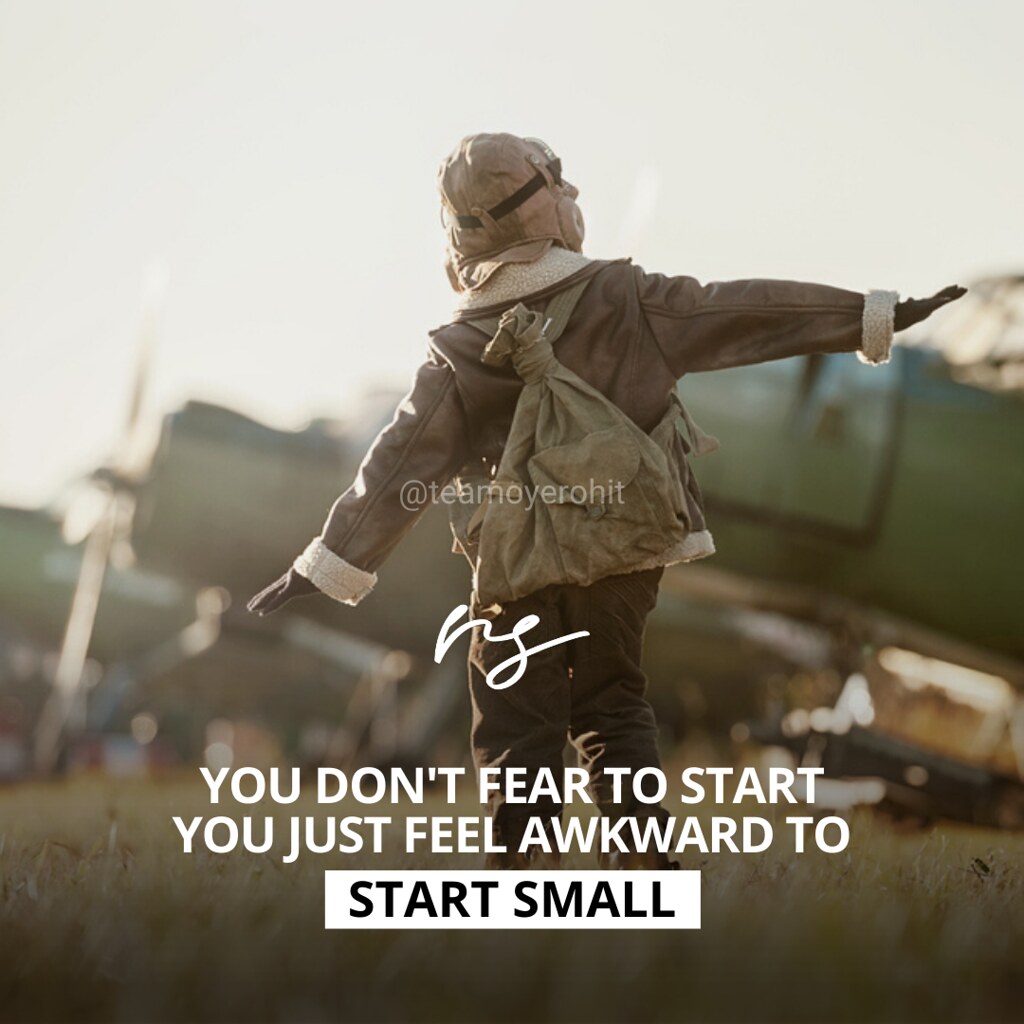 You don't fear to start you just feel awkward to start small - words by Oyerohit | Rohit Singh