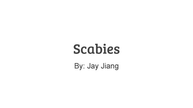 Scabies by: Jay Jiang