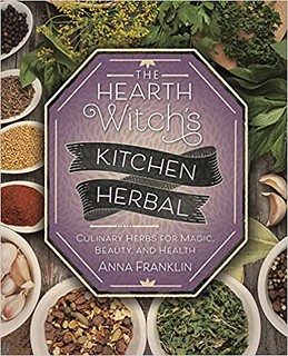 The Hearth Witch's Kitchen Herbal: Culinary Herbs for Magic, Beauty, and Health - Anna Franklin