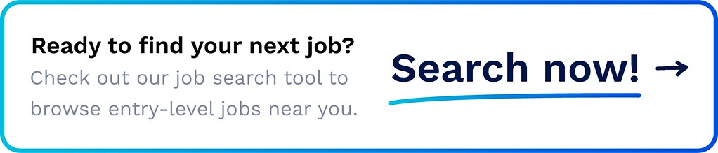 Ready to find your next job? Check our our job search tool to browse entry-level jobs near you. Search now!