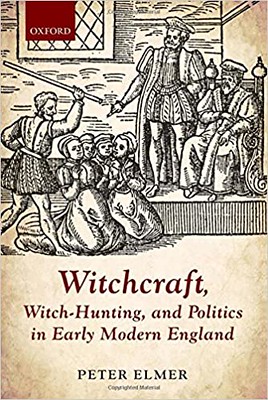 Witchcraft, witch-hunting, and politics in early modern England - Elmer, Peter