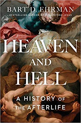 Heaven and Hell : A History of the Afterlife - Bart D. Ehrman