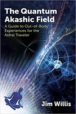 The Quantum Akashic Field A Guide to Out-of-Body Experiences for the Astral Traveler - Jim Willis