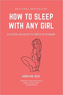 How To Sleep With Any Girl A Guide On How To Seduce Women - Adrian Gee