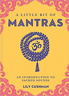 A Little Bit of Mantras An Introduction to Sacred Sounds - Lily Cushman