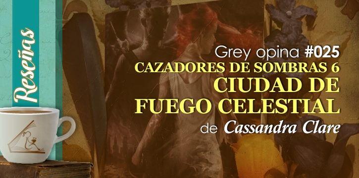 RESEÑA 025 | Cassandra Clare: Ciudad de fuego celestial (CDS6)