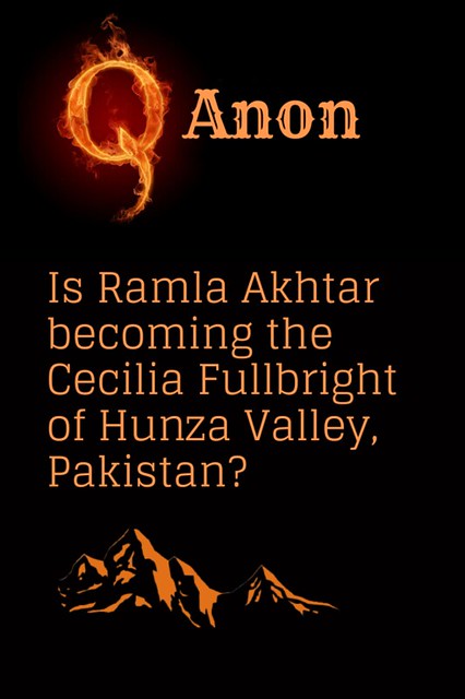 QAnon. Is Ramla Akhtar becoming the Cecilia Fullbright of Hunza Valley, Pakistan?