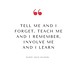TELL ME AND I FORGET, TEACH ME AND I REMEMBER, INVOLVE ME AND I LEARN. Xunzi (Xun Kuang) . . . . . . . #successtips #thinkandgrowrich #entrepreneurquotes #entrepreneurial #businessadvice #motivationalmonday #successquote #businessquote #grindmode #hustlin