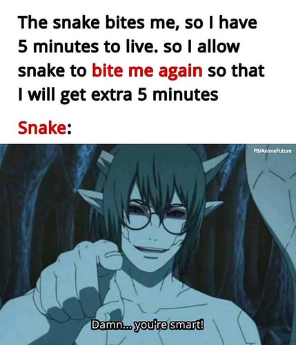 link►https://ift.tt/3zYuTLt, the snake bites me, so I have 5 minutes to live. so I allow snake to bite me again so that . I will get extra 5 minutes. Snake: Damn.. you're smart! | by memeinternet