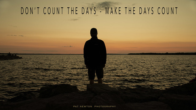 DON'T COUNT THE DAYS - MAKE THE DAYS COUNT