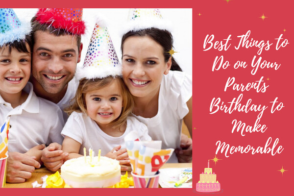 Best Things to Do on Your Parents Birthday to Make Memorable
