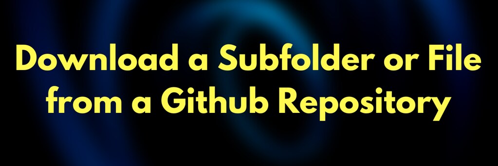 Download a Subfolder or File from a Github Repository