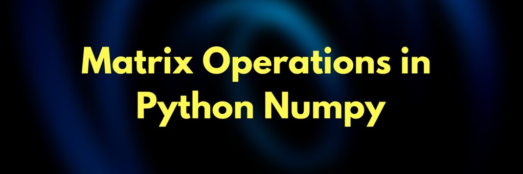 Matrix Operations in Python Numpy