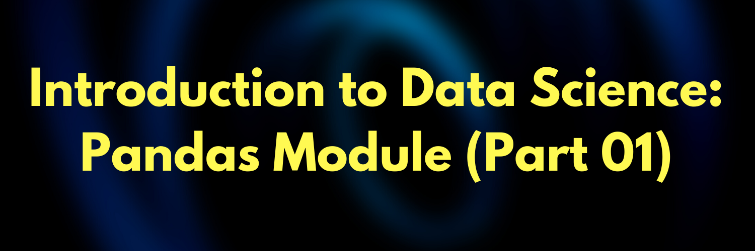 Introduction to Data Science in Python: Pandas Module (Part 01)